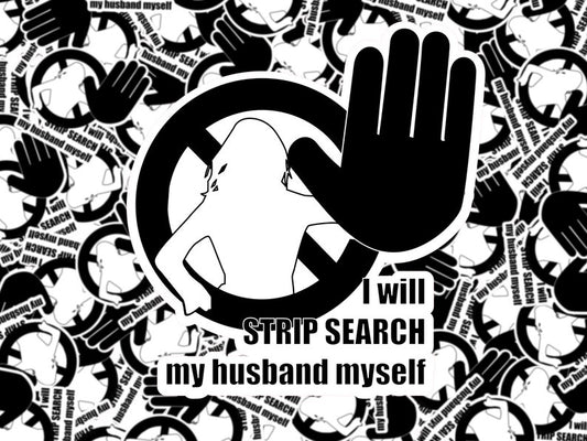 Prison Wives "STOP, I will strip search my husband myself" Sticker
