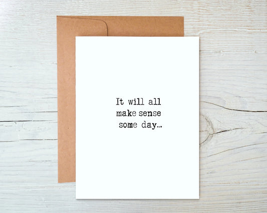 Card "It will all make sense some day"